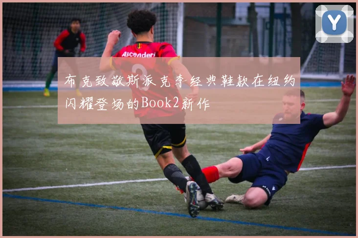 布克致敬斯派克李经典鞋款在纽约闪耀登场的Book2新作