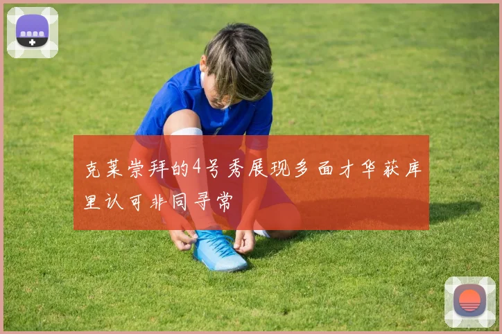 克莱崇拜的4号秀展现多面才华获库里认可非同寻常